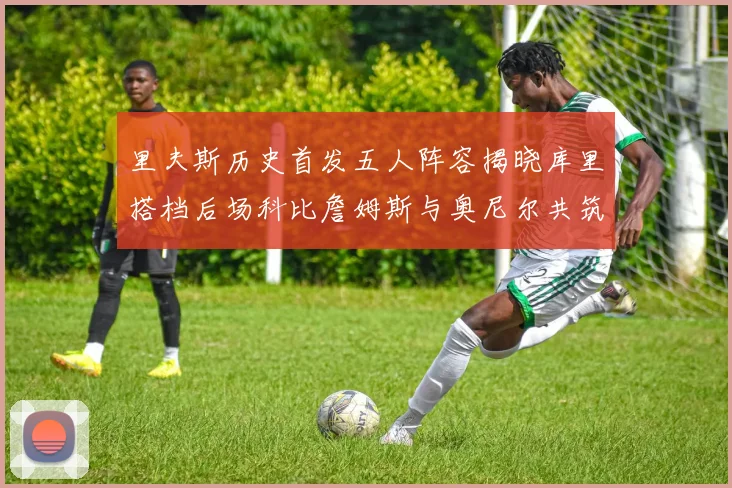 里夫斯历史首发五人阵容揭晓库里搭档后场科比詹姆斯与奥尼尔共筑强阵