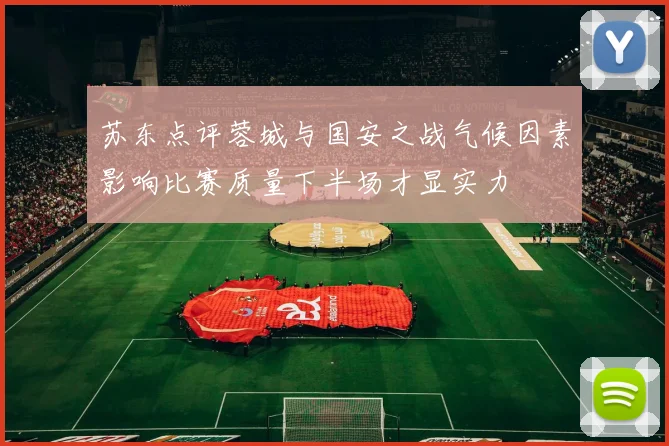 苏东点评蓉城与国安之战气候因素影响比赛质量下半场才显实力